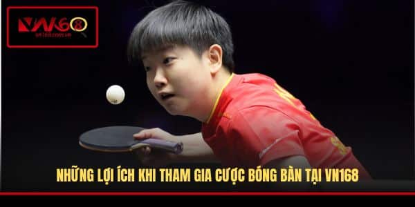 Những lợi ích khi tham gia cược bóng bàn tại VN168